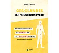 Ces glandes qui nous gouvernent - Comprendre l'influence des hormones sur les 4 tempéraments humains