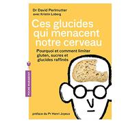 Ces glucides qui menacent notre cerveau: Pourquoi et comment limiter gluten, sucres et glucides raffinés