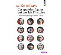 Ces grandes figures qui ont fait l'histoire Charisme et politique au XXe siècle - Ian Kershaw - Points - Poche - Essai