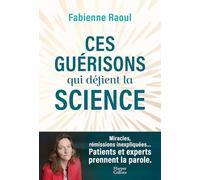 Fabienne Raoul – Ces guérisons qui défient la science – Mystères de la médecine – Broché