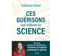 Ces guérisons qui défient la science Une plongée dans les mystères de la médecine et des guérisons miracles (EMI, leucémie...) - Fabienne Raoul - Harpercollins - broché - Témoignage