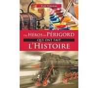 Ces héros du Périgord qui ont fait l'histoire Rudi Molleman (Auteur)