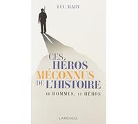 Ces héros méconnus de l'Histoire: 11 hommes, 11 héros