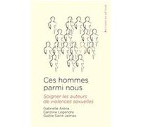 Ces hommes parmi nous: Soigner les auteurs de violences sexuelles