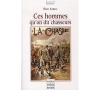 Ces hommes qu'on dit chasseurs - Eric Lebec - De Paris Eds Max Chaleil - broché - Guide