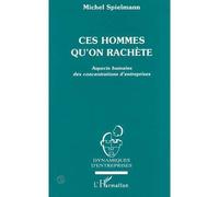 Ces hommes qu'on rachète Aspects humains des concentrations d'entreprises - Michel Spielmann - L'harmattan - broché - Livre