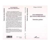 Ces horizons qui nous précèdent Entretien-Poème - Philippe Tancelin - L'harmattan - broché - Poésie
