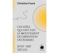 Ces idées qui ont fait le mouvement de libération des femmes XVIIIe XXIe siècles - Christine Fauré - Chryseis - broché - Essai