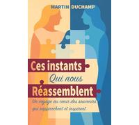 Ces instants qui nous réassemble: Voyage au cœur des souvenirs qui rapprochent et inspirent encore aujourd’hui