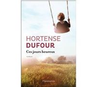 Hortense Dufour – Ces Jours heureux – Roman – Broché – Flammarion