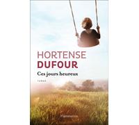 Ces Jours heureux - Hortense Dufour - Flammarion - broché - Roman