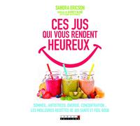 Ces jus qui vous rendent heureux: Sommeil, antistress, énergie, concentration...80 recettes de jus santé et...