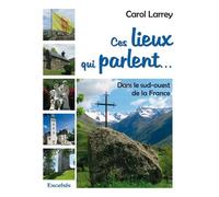 Ces Lieux Qui Parlent - Dans Le Sud-Ouest De La France