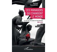 Ces Managers Qui Changent Le Monde - Le Cas De L'europe En Mouvement (1980-2020)
