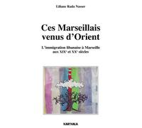 Ces Marseillais venus d'Orient - l'immigration libanaise à Marseille aux XIX-XXe siècles L'immigration libanaise à Marseille au XIXème et XXème siècles - Liliane Rada Nasser - Karthala - broché - Etud