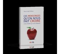 Ces Mensonges Qu'on Nous Fait Croire - Et Les Vérités Qui Nous Libèrent