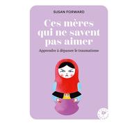 Ces mères qui ne savent pas aimer Apprendre à dépasser le traumatisme - Susan Forward - Marabout - Poche - Guide