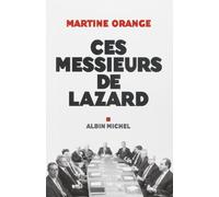Martine Orange – Ces Messieurs de Lazard – Broché – Les Éditions Albin Michel