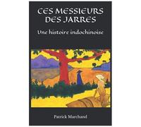 Ces Messieurs Des Jarres: Une Histoire Indochinoise