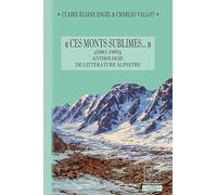 "Ces monts sublimes..." (1803-1895): Anthologie de littérature alpestre