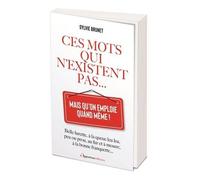 Ces Mots Qui N'existent Pas - Mais Qu'on Emploie Quand Même !