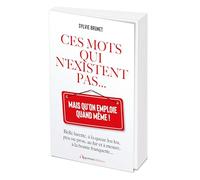 Ces Mots Qui N'existent Pas - Mais Qu'on Emploie Quand Même !