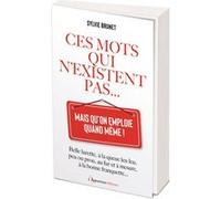 Ces mots qui n'existent pas... mais qu'on emploie quand même ! Sylvie Brunet (Auteur)