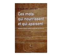 Ces mots qui nourrissent et qui apaisent Phrases et textes relevés au cours de mes lectures - Charles Juliet - P.o.l. - broché - Roman
