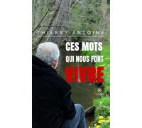 Ces mots qui nous font vivre - Thierry Antoine - Le Lys Bleu - broché - Poésie