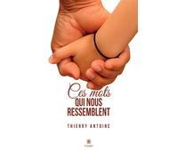 Ces mots qui nous ressemblent - Thierry Antoine - Le Lys Bleu - broché - Poésie