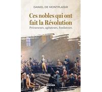 Ces Nobles Qui Ont Fait La Révolution - Précurseurs, Agitateurs, Fondateurs