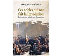 Ces Nobles Qui Ont Fait La Révolution - Précurseurs, Agitateurs, Fondateurs