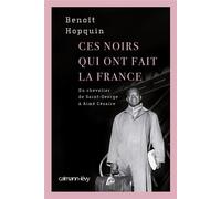 Ces Noirs qui ont fait la France Du Chevalier Saint-Georges à Aimé Césaire - Benoît Hopquin - Calmann-Levy - broché - Etude