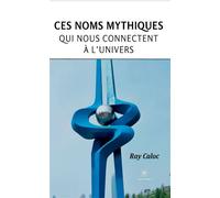 Ces noms mythiques qui nous connectent à l'univers - Ray Caloc - Le Lys Bleu - broché - Roman