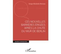 Ces nouvelles barrières érigées après la chute du mur de Berlin Serge Mukiele Bwana (Auteur)