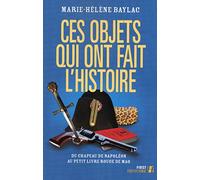 Ces objets qui ont fait l'histoire: Du chapeau de Napoléon au petit livre rouge de Mao