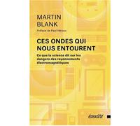 Ces ondes qui nous entourent Ce que la science dit sur les dangers des rayonnements électromagnétiques - Martin Blank - Ecosociete Eds - broché - Etude