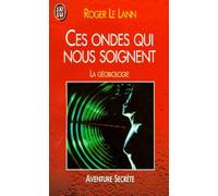 Ces Ondes Qui Nous Soignent. La Geobiologie