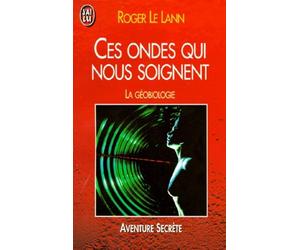 Ces Ondes Qui Nous Soignent. La Geobiologie