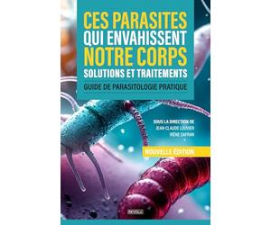 Ces parasites qui envahissent notre corps : Solutions et traitements: Guide de parasitologie pratique