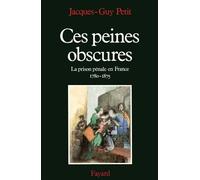 Ces peines obscures: La prison pénale en France (1780-1875)