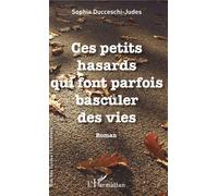 Ces petits hasards qui font parfois basculer des vies Roman - Sophia DUCCESCHI JUDES - L'harmattan - broché - Roman