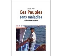 Ces Peuples Sans Maladies - Leurs Secrets De Longévité