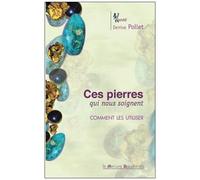 Ces Pierres Qui Nous Soignent - Comment Les Utiliser