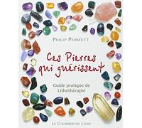 Ces Pierres Qui Soulagent - Guide Pratique De Lithothérapie, Tome 1
