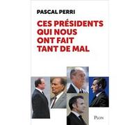 Ces présidents qui nous ont fait tant de mal Pascal Perri (Auteur)