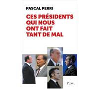 Ces présidents qui nous ont fait tant de mal - Pascal Perri - Plon - broché - Essai