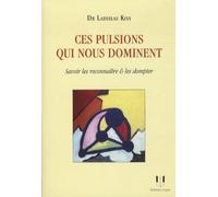 Ces pulsions qui nous dominent - Savoir les reconnaître & les dompter Mécanismes et solutions - Ladislas Kiss - Josette Lyon - broché - Essai