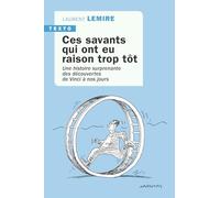 Ces savants qui ont eu raison trop tôt: Une histoire surprenante des découvertes de Vinci à nos jours