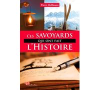 Ces Savoyards Qui Ont Fait L'Histoire